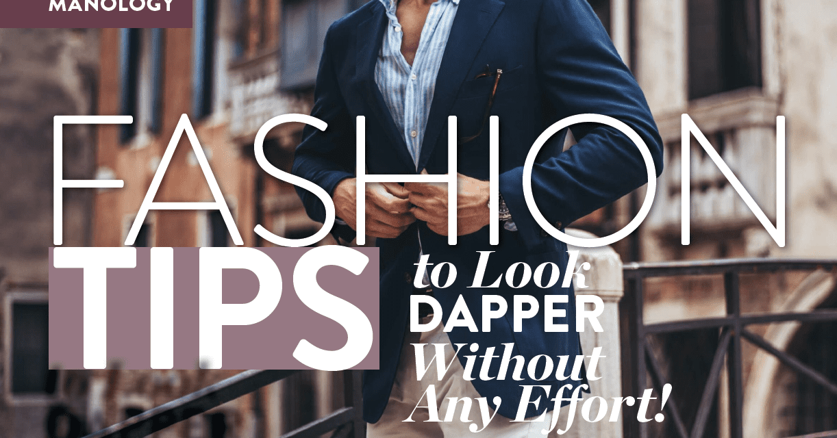 MANOLOGY – Fashion Tips to Look DAPPER Without any Effort
