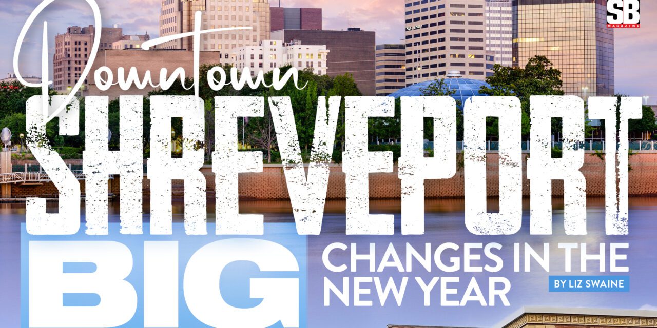 Downtown Shreveport 2023: Big Changes in the New Year