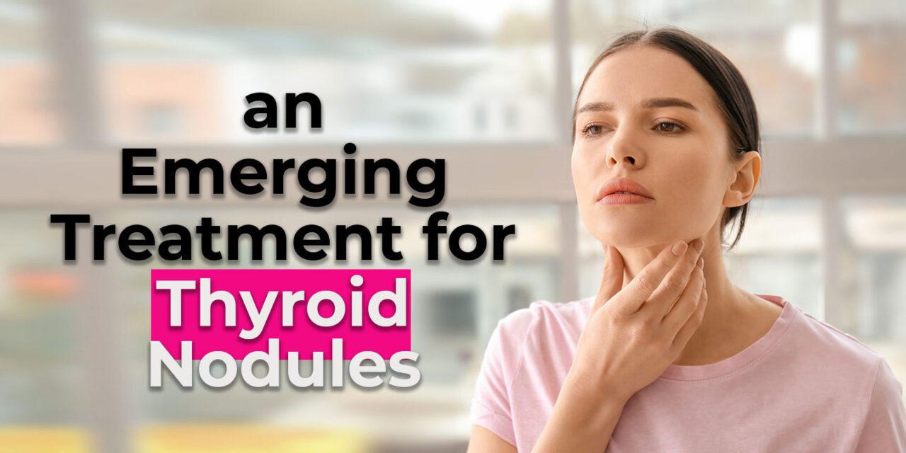An Emerging Treatment for Thyroid Nodules
