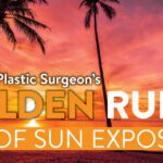 A Facial Plastic Surgeon’s Golden Rules of Sun Exposure