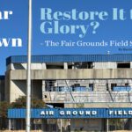 RESTORE IT TO GLORY? : THE FAIR GROUNDS FIELD