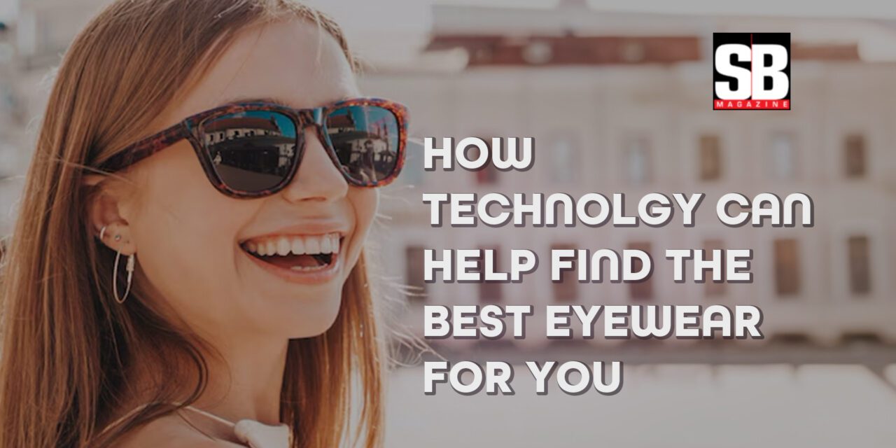 HOW TECHNOLOGY CAN HELP FIND THE BEST EYEWEAR FOR YOU